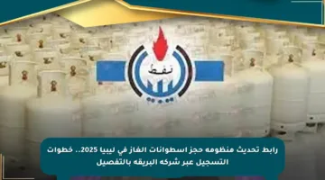 رابط تحديث منظومة حجز أسطوانات الغاز في ليبيا 2025.. خطوات التسجيل عبر شركة البريقة بالتفصيل